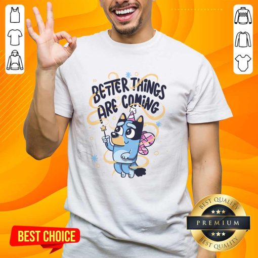 Original Cute Bluey Better Things Are Coming T-Shirt