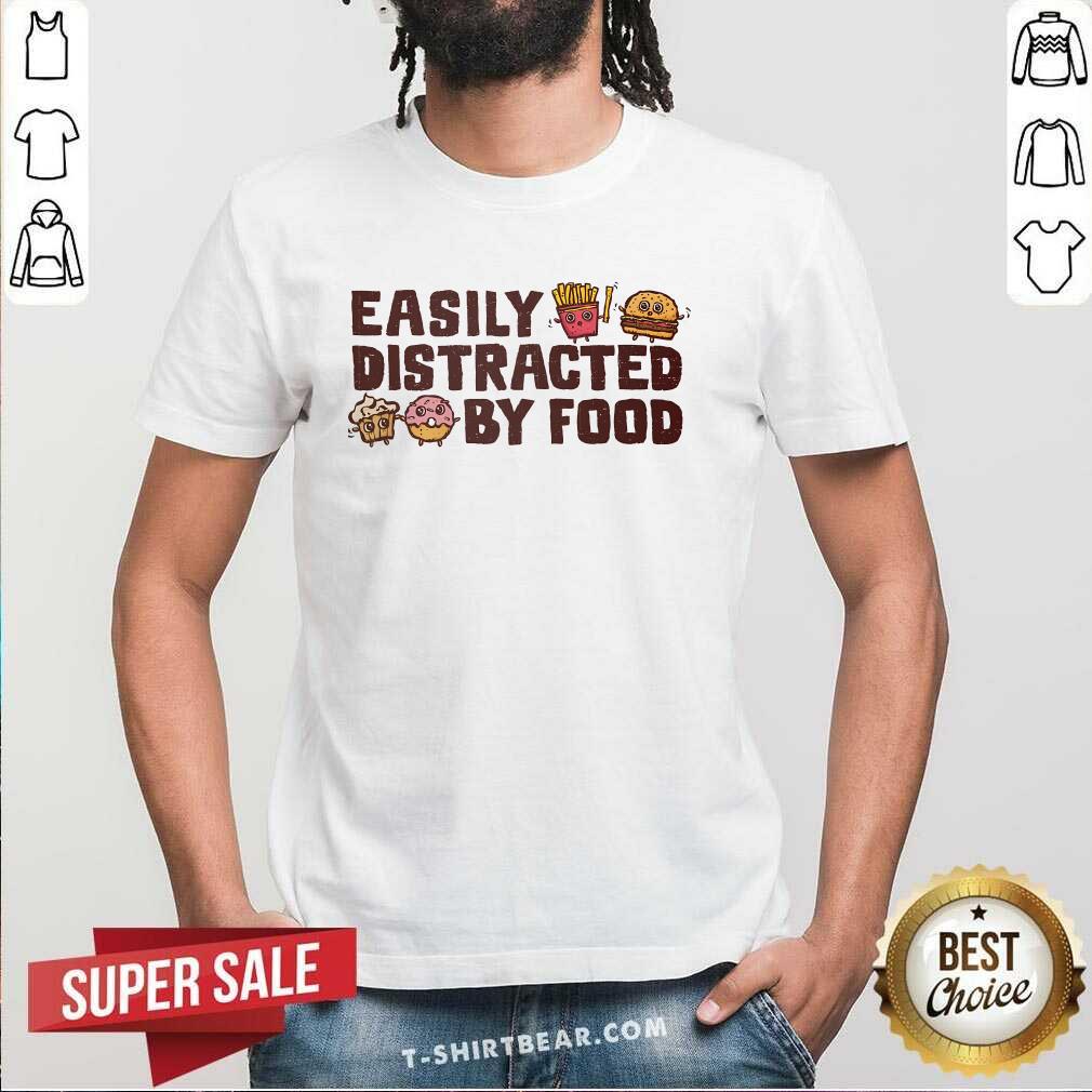 Shirt Original Easily Distracted By Food T-Shirt