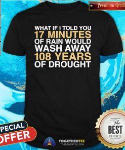 Original I Told You 17 Minutes Of Rain Would Wash Away 108 Years T-Shirt