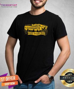 Original Pardon Our Arrogance This Is Our State T-Shirt