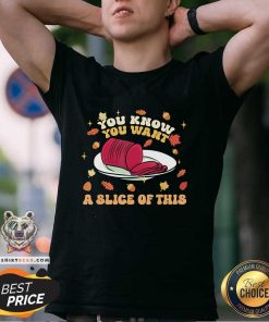 Original You Know You Want A Slice Of This Happy Thanksgiving T-Shirt