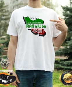 Premium From The Gulf To The Sea Iran Will Be Free T-Shirt