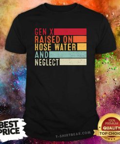 Premium Gen X Raised On Hose Water And Neglect T-Shirt