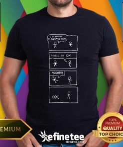 Premium I Am Having A Breakdown You Will Be Okay T-Shirt