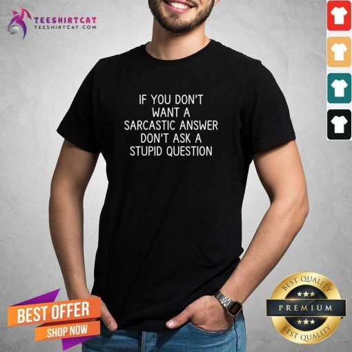 Premium If You Don't Want A Sarcastic Answer Don't Ask A Stupid Question T-Shirt