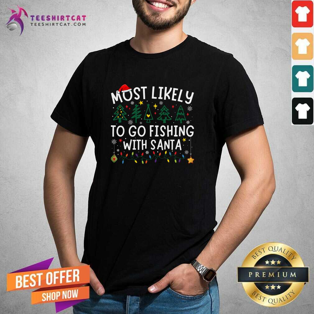 Shirt Premium Most Likely To Go Fishing With Santa Matching Christmas T-Shirt