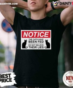 Premium Notice Cats Have Been Fed Do Not Believe Their Lies T-Shirt