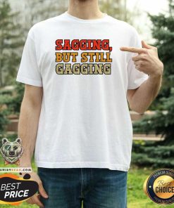 Premium Sagging But Still Gagging T-Shirt