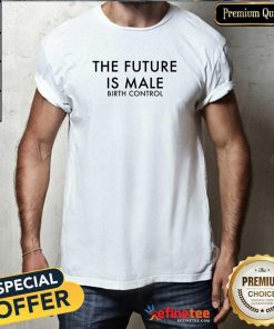 Premium The Future Is Male Birth Control T-Shirt