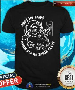 Pretty Ain't No Laws When You're Santa Claus Holiday T-Shirt