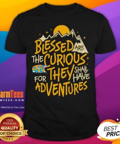 Pretty Blessed Are The Curious They Shall Have Adventures T-Shirt