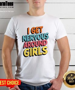 Pretty I Get Nervous Around T-Shirt