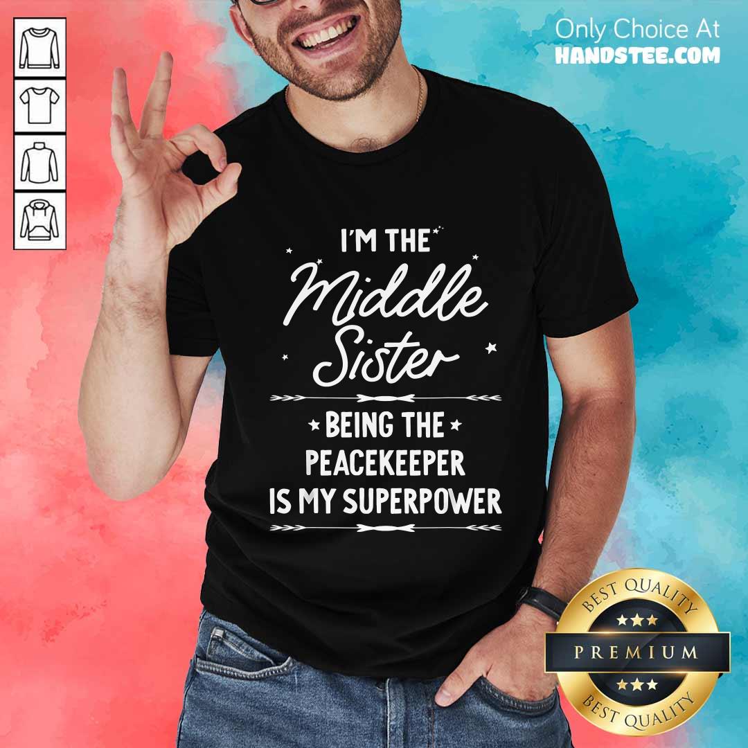Shirt Pretty I'm The Middle Sister Being The Peacekeeper Is My Super Power T-Shirt
