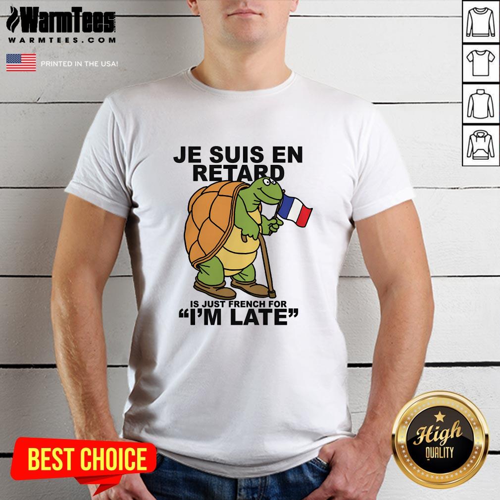 Shirt Pretty Je Suis En Retard Is Just French For I'm Late T-Shirt