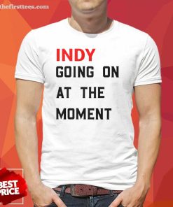 Pretty John Green Indy Going On At The Moment T-Shirt