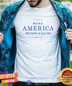 Pretty Make America Skinny Again T-Shirt