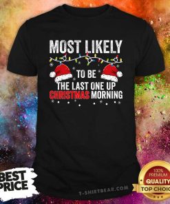 Pretty Most Likely To Be The Last One Up Christmas Morning T-Shirt