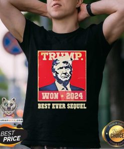 Pretty Trump Won 2024 Best Ever Sequel T-Shirt