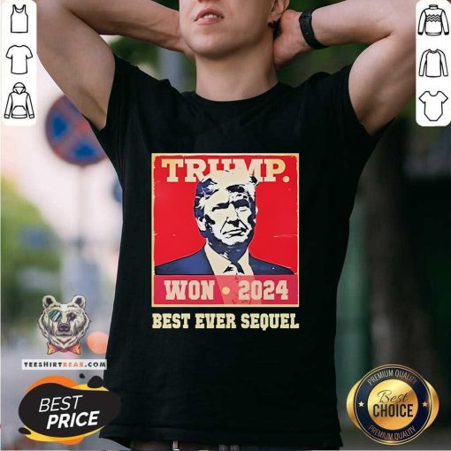 Pretty Trump Won 2024 Best Ever Sequel T-Shirt