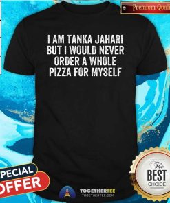 Pretty Viral Meme I Am Tanka Jahari Pizza Lover T-Shirt