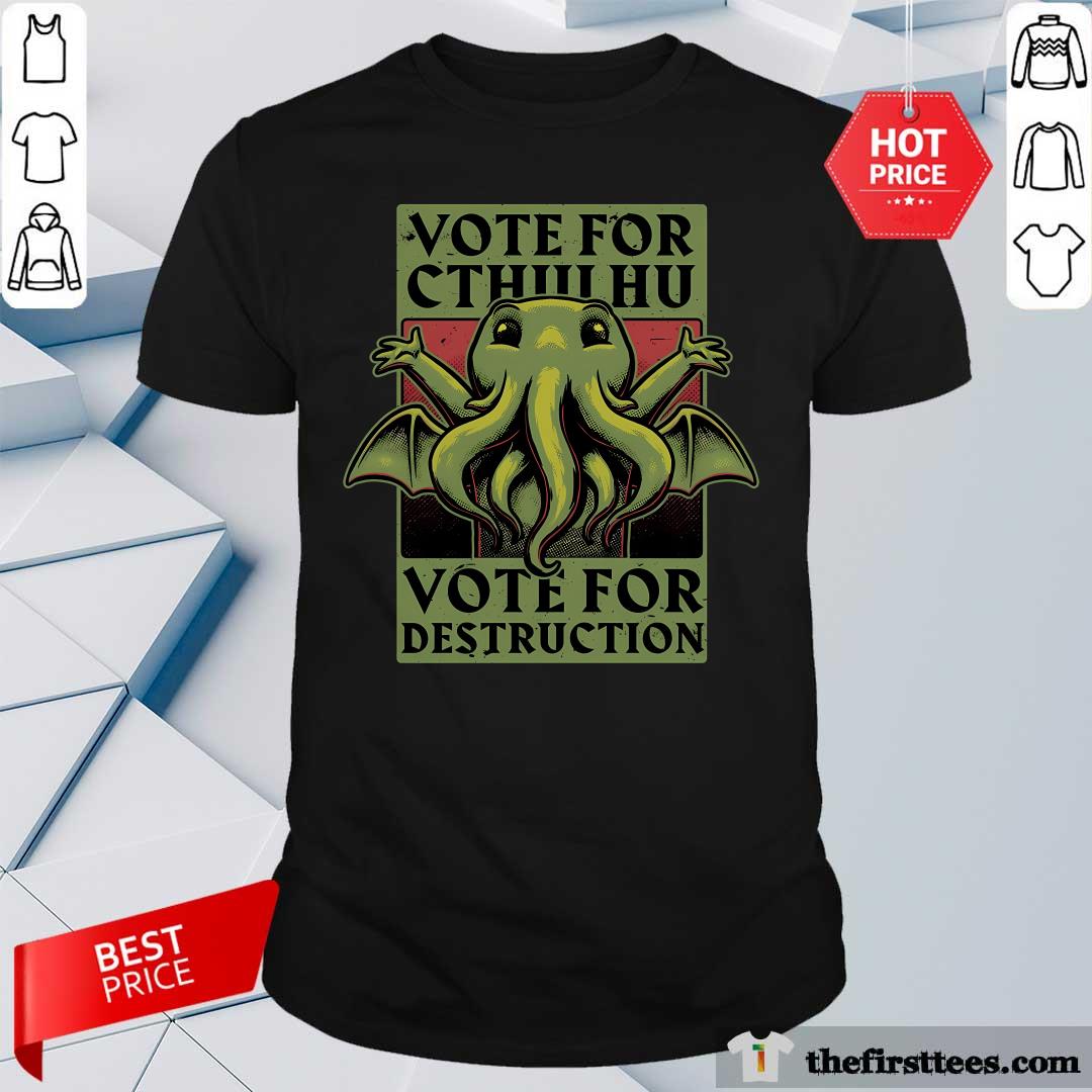 Shirt Pretty Vote Cthulhu Vote For Destruction T-Shirt