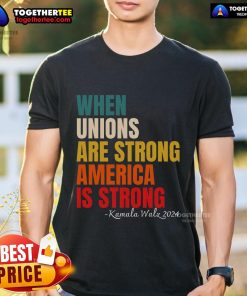 Alt Text: Pretty When Unions Are Strong America Is Strong T-Shirt design featuring bold text and vibrant colors promoting solidarity.