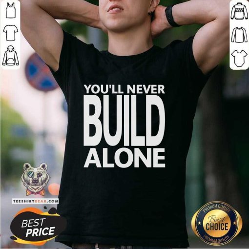 Pretty You'll Never Build Alone T-Shirt