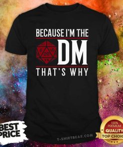 Top Because I'm The DM That's Why T-Shirt
