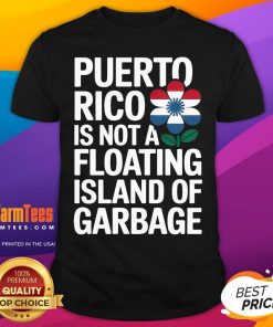 Top Puerto Rico Is Not A Floating Island Of Garbage T-Shirt