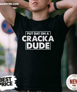 Top Put That On A Cracka Dude T-Shirt