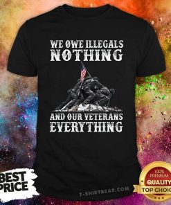 Top We Owe Illegals Nothing And Our Veterans Everything T-Shirt