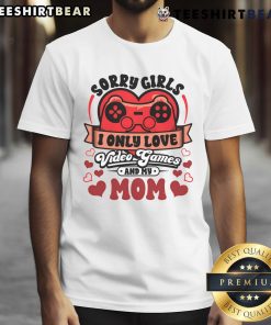 Awesome Valentine Day t-shirt featuring 'Sorry Girls I Only Love Video Games And My Mom' design for gamers.