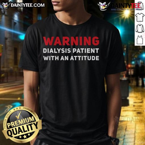 Funny kidney dialysis patient with an attitude t-shirt design featuring humor and positivity for dialysis awareness.