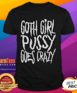Awesome Goth Girl Pussy Goes Crazy T-Shirt featuring a stylish goth design with vibrant colors and edgy graphics.