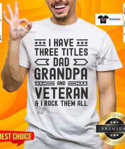 Awesome I Have Three Titles Dad Grandpa Veteran T-Shirt showcasing a proud dad, grandpa, and veteran theme.