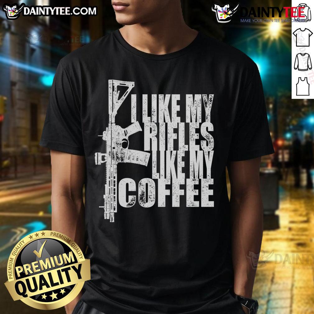 Awesome I Like My Rifles Like My Coffee T Shirt Awesome I Like My Rifles Like My Coffee T-Shirt design featuring a humorous gun and coffee graphic for firearm enthusiasts.