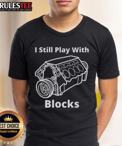 Awesome I Still Play With Engine Blocks T-Shirt featuring a bold graphic design for car enthusiasts and mechanics.