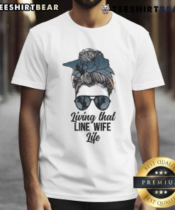 Awesome Living That Line Wife Life T-Shirt showcasing a fun design for proud line wives and their lifestyle.
