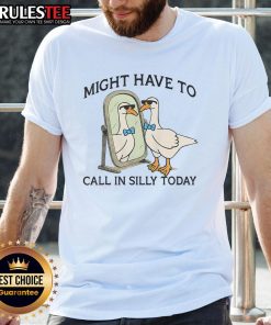 Awesome Silly Goose Might Have To Call In Silly Today T-Shirt featuring a playful goose graphic and vibrant colors.