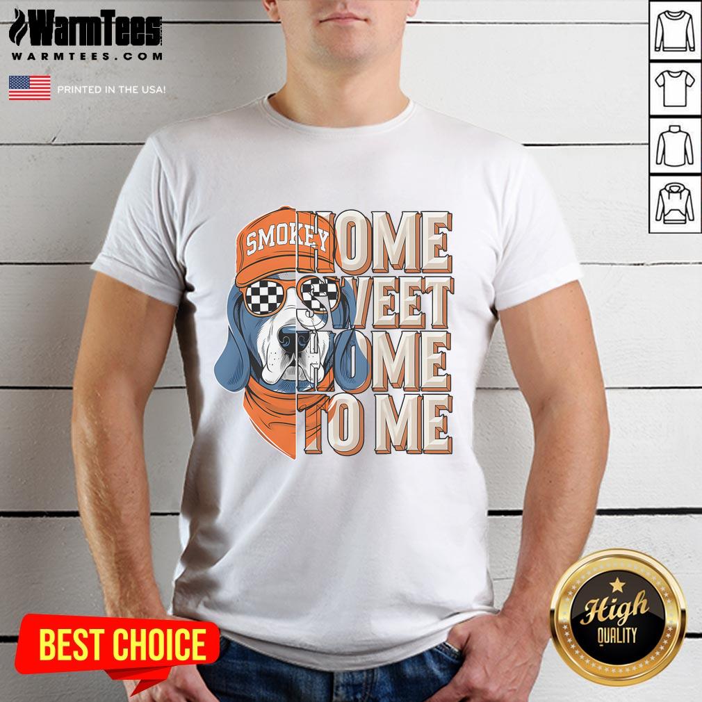 Awesome Smokey Dog Home Sweet Home To Me T Shirt Alt Text: Awesome Smokey Dog Home Sweet Home To Me T-Shirt featuring a cute dog graphic, perfect for pet lovers.