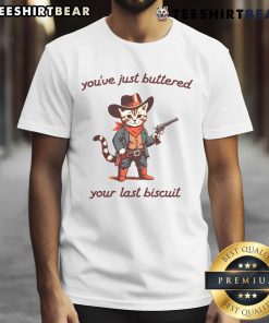 Funny meme T-shirt featuring a cute cat with the phrase 'You've Just Buttered Your Last Biscuit' for cat lovers.