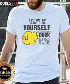 Alt Text: Cute Duck T-Shirt featuring the phrase Always Be Yourself Unless You Can Be A Duck for quirky fashion lovers.