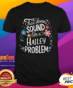 Alt Text: Cute flower design on a personalized Doesn't Sound Like A Hailey Problem name t-shirt for unique gifts.