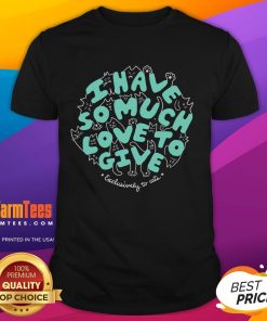 Alt Text: Cute I Have So Much Love To Give Exclusively To Cats T-Shirt featuring a playful cat graphic on a soft fabric.