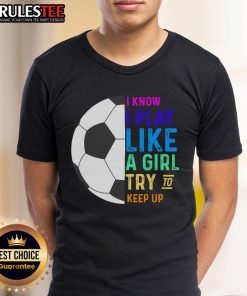 Alt Text: Cute soccer t-shirt featuring 'I Know I Play Like A Try To Keep Up' slogan for soccer enthusiasts.