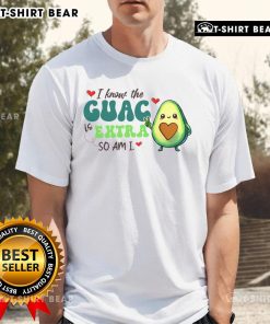 Cute avocado-themed T-shirt featuring 'I Know The Guac Is Extra But So Am I' for Mexican food lovers.