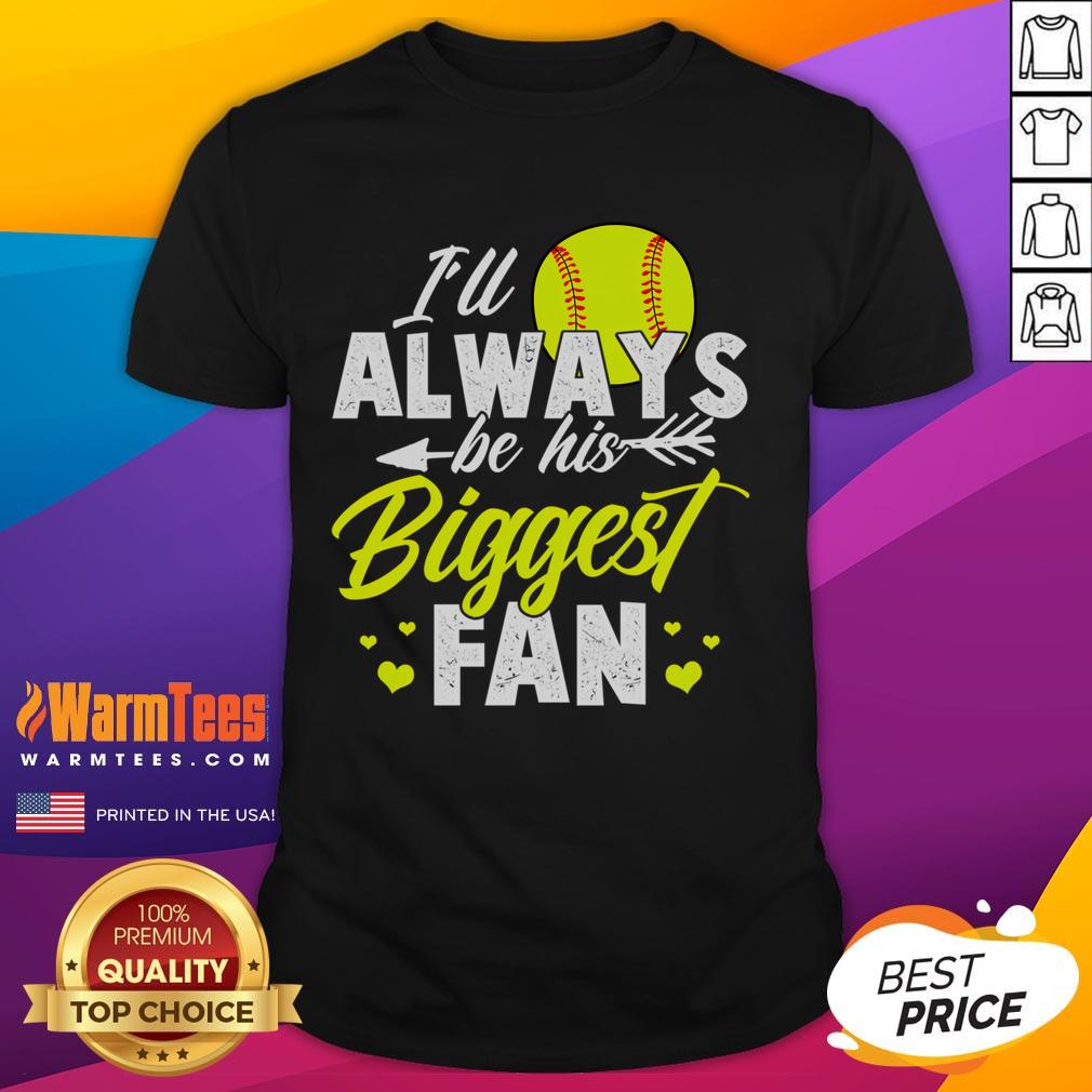 Cute Softball I'Ll Always Be His Biggest Fan Softball T Shirt Cute softball t-shirt with 'I'll Always Be His Biggest Fan' text, perfect for softball enthusiasts and supporters.