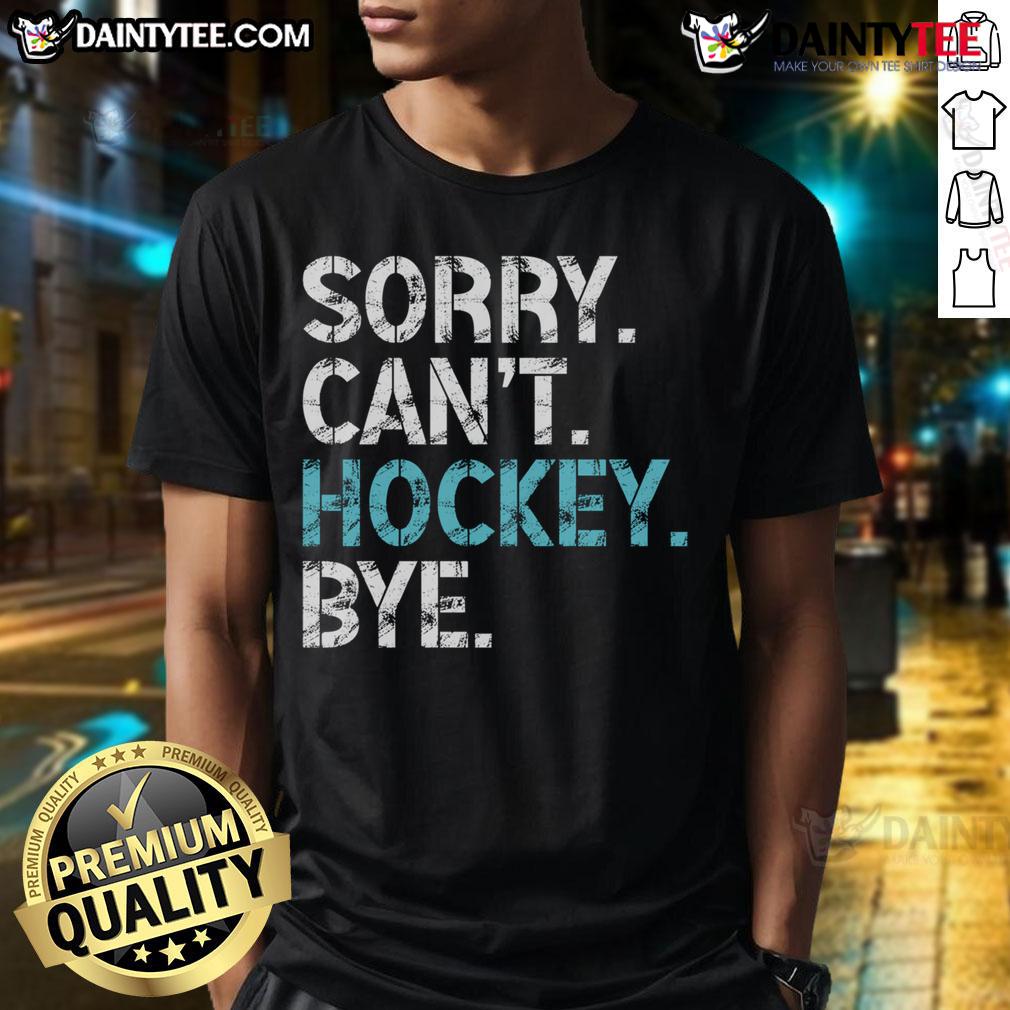 Cute Sorry Can'T Hockey Bye Funny Hockey Lover T Shirt Alt Text: Cute Sorry Can't Hockey Bye Funny Hockey Lover T-Shirt design with playful text for hockey enthusiasts.