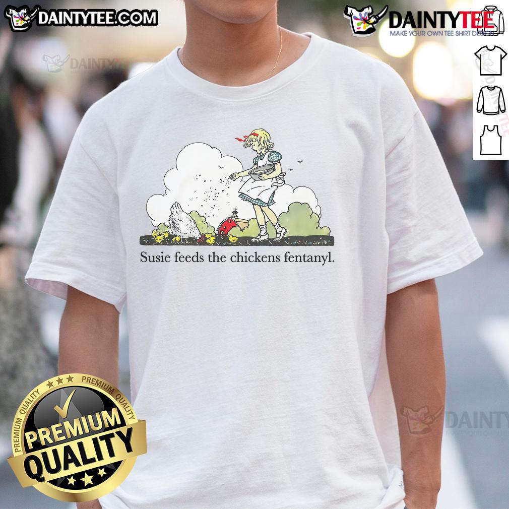 Cute Susie Feeds The Chicken Fentanyl T Shirt Adorable Susie in a playful T-shirt feeding a chicken, featuring a humorous fentanyl theme for animal lovers.