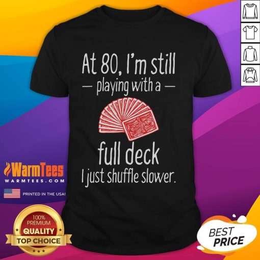 Alt Text: Funny 'At 80 Im Still Playing With A Full Desk I Just Shuffle Slower' T-Shirt design for humor-loving seniors.